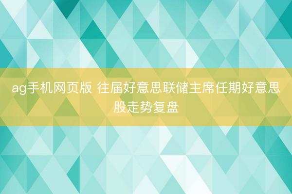 ag手机网页版 往届好意思联储主席任期好意思股走势复盘
