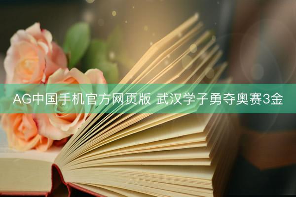 AG中国手机官方网页版 武汉学子勇夺奥赛3金