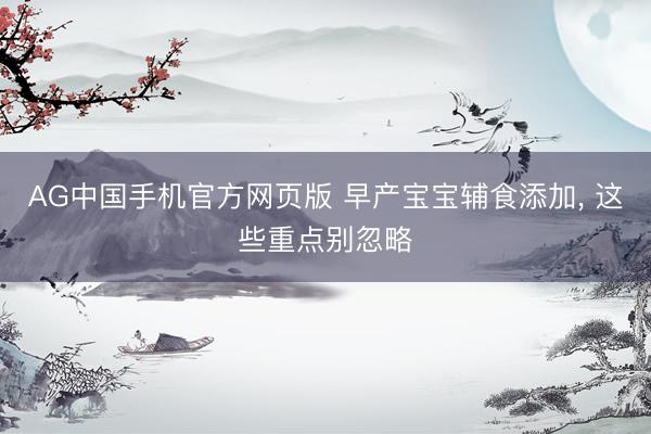 AG中国手机官方网页版 早产宝宝辅食添加， 这些重点别忽略