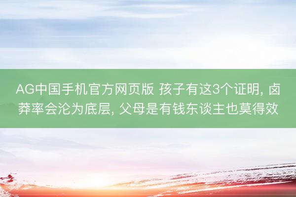 AG中国手机官方网页版 孩子有这3个证明， 卤莽率会沦为底层， 父母是有钱东谈主也莫得效