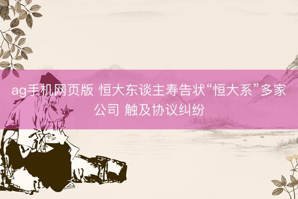ag手机网页版 恒大东谈主寿告状“恒大系”多家公司 触及协议纠纷