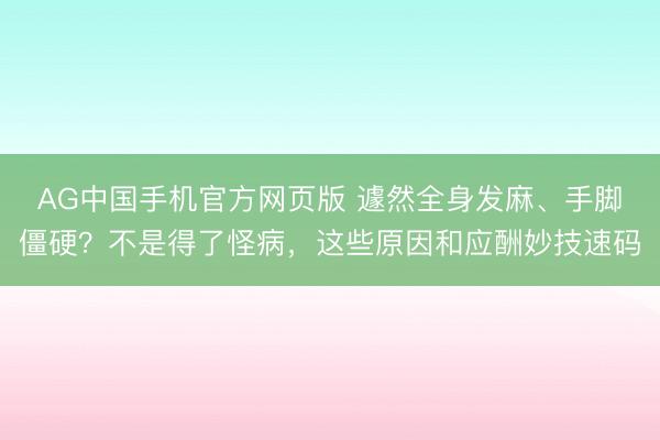 AG中国手机官方网页版 遽然全身发麻、手脚僵硬？不是得了怪病，这些原因和应酬妙技速码